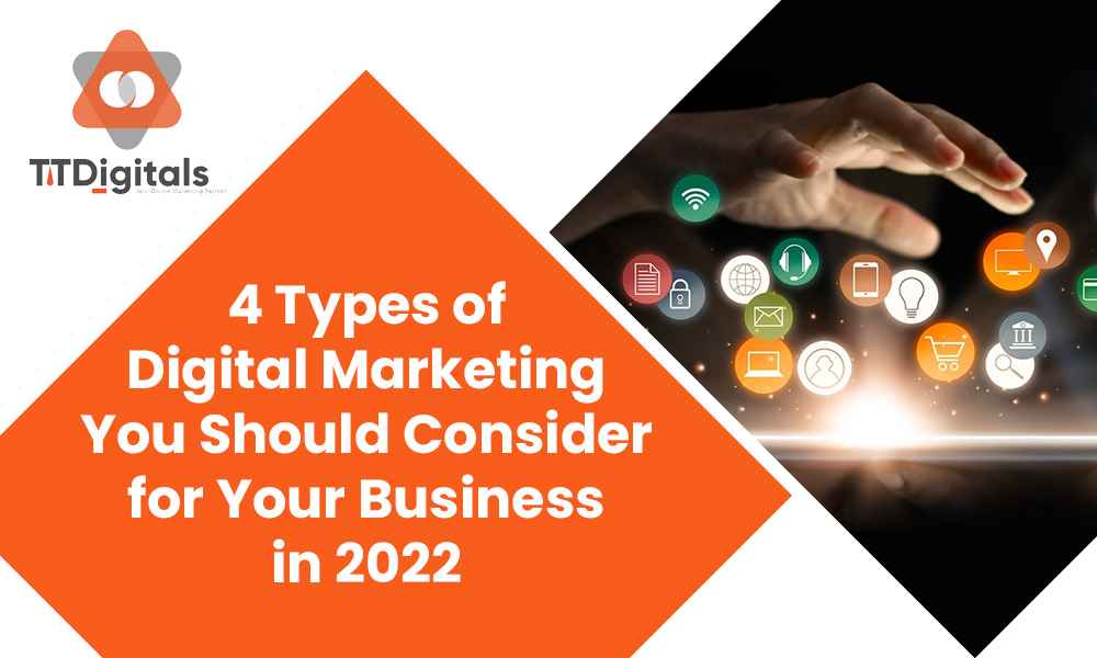 4 Types Of Digital Marketing You Should Consider For Your Business In 2022