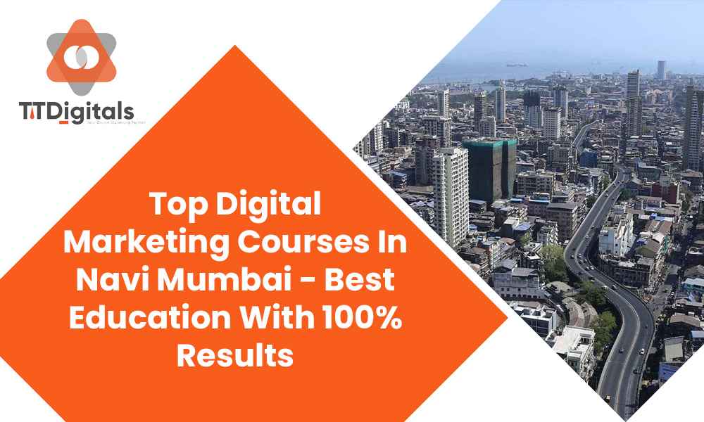 Top Digital Marketing Courses In Navi Mumbai - Best Education With 100% Results